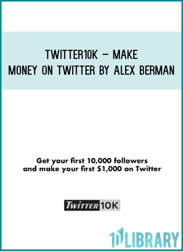 Twitter10k – Make Money on Twitter by Alex Berman at Midlibrary.com