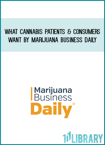 What Cannabis Patients & Consumers Want by Marijuana Business Daily at Midlibrary.com