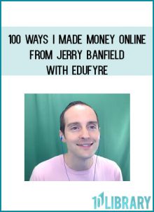 100 Ways I Made Money Online from Jerry Banfield with EDUfyre at Midlibrary.com