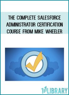 The Complete Salesforce Administrator Certification Course from Mike Wheeler at Midlibrary.com