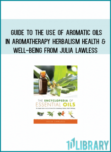 Guide to the Use of Aromatic Oils in Aromatherapy Herbalism Health & Well-Being from Julia Lawless at Midlibrary.com