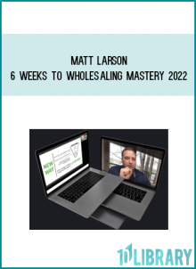 Matt Larson – 6 Weeks to Wholesaling Mastery 2022 at Midlibrary.net