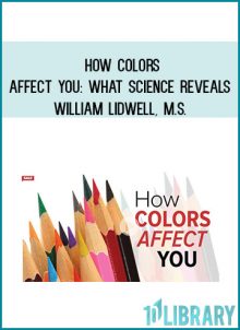 How Colors Affect You: What Science Reveals - William Lidwell, M.S.