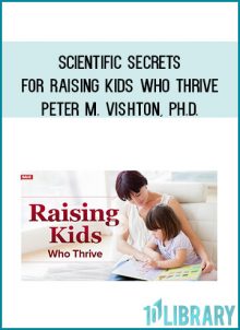 Scientific Secrets for Raising Kids Who Thrive - Peter M. Vishton Ph.D.