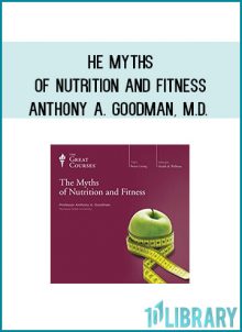 The Myths of Nutrition and Fitness - Anthony A. Goodman, M.D.