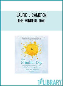 Laurie J Cameron:The Mindful Day: Practical Ways to Find Focus, Calm, and Joy From Morning to Evening