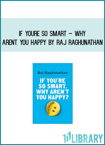If Youre so Smart – Why Arent You Happy by Raj Raghunathan