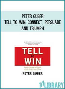 Peter Guber - Tell to Win Connect, Persuade, and Triumph with the Hidden Power of Story at Midlibrary.com