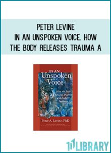 Peter Levine - In an Unspoken Voice. How the Body Releases Trauma a at Midlibrary.com