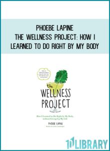Phoebe Lapine - The Wellness Project How I Learned to Do Right by My Body at Midlibrary.com