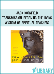 Jack Kornfield - Transmission: Receiving the Living Wisdom of Spiritual Teachers