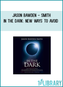 Jason Bawden - Smith - In The Dark: New Ways to Avoid the Harmful Effects of Living in a Technologically Connected World