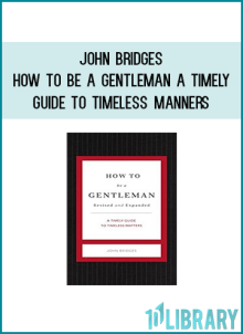 John Bridges - How to Be a Gentleman: A Timely Guide to Timeless Manners